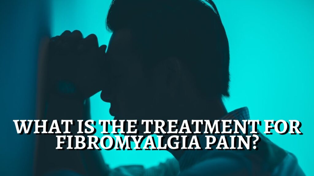 What Is the Treatment for Fibromyalgia Pain